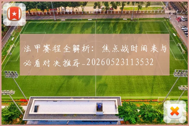 法甲赛程全解析：焦点战时间表与必看对决推荐_20260523113532