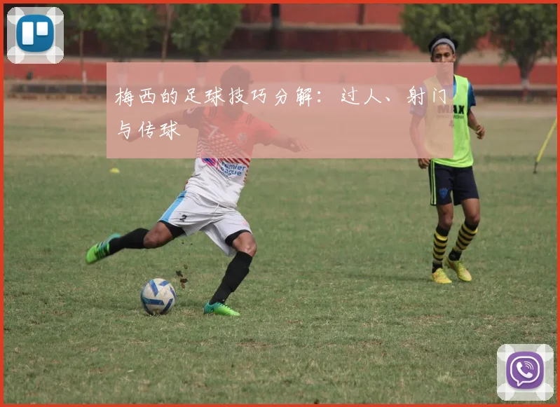 梅西的足球技巧分解:过人、射门与传球