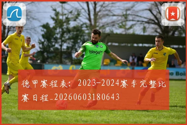 德甲赛程表:2023-2024赛季完整比赛日程_20260603180643
