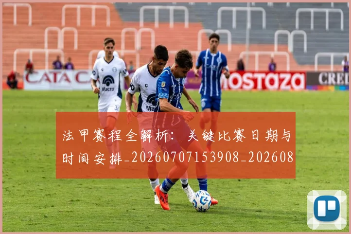 法甲赛程全解析：关键比赛日期与时间安排_20260707153908_20260801173010