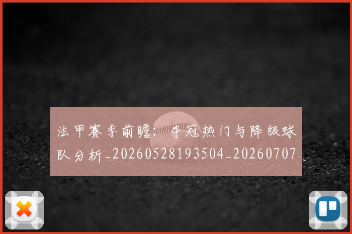 法甲赛季前瞻:夺冠热门与降级球队分析_20260528193504_20260707153857