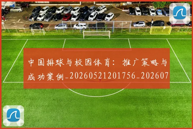 中国排球与校园体育:推广策略与成功案例_20260521201756_20260702201909